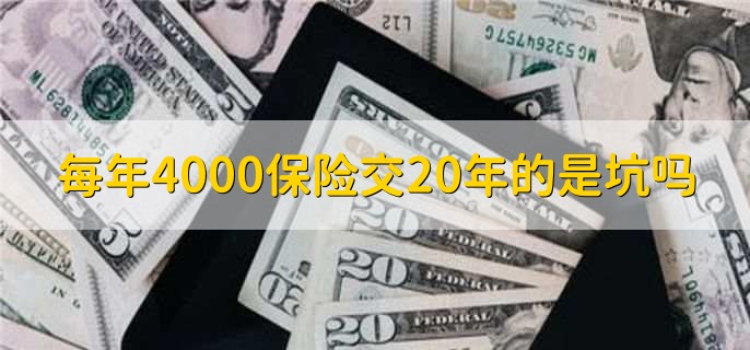 每年4000保险交20年的是坑吗，需结合自身状况判断