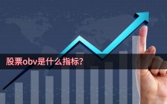 股票obv是什么指标？obv指标详解及实战用法