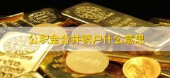 公积金合并销户什么意思，销户提取公积金有啥影响