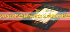 外地公积金封存后怎么提取公积金 外地公积金封存后咋提取公积金