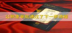 公积金审批通过了下一步流程 公积金贷款已审批,之后是什么程